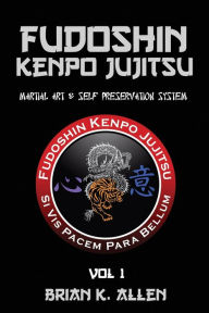 Title: Fudoshin Kenpo Jujitsu: Martial Art & Self Preservation System, Author: Brian K Allen