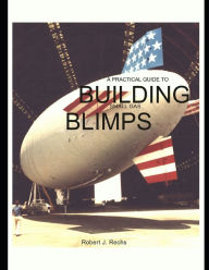 Title: A Practical Guide to Building Small Gas Blimps, Author: F Marc de Piolenc