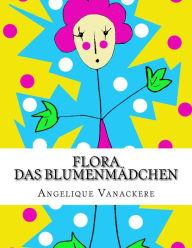 Title: Flora, das Blumenmädchen, Author: Angelique Vanackere