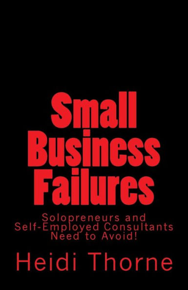 Small Business Failures Solopreneurs and Self-Employed Consultants Need to Avoid