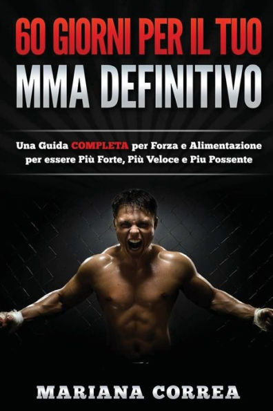 60 GIORNI PER Il TUO MMA DEFINITIVO: UNA GUIDA COMPLETA PER FORZA E ALIMENTAZIONE PER ESSERE PIU FORTE, PIU VELOCE e PIU POSSENTE
