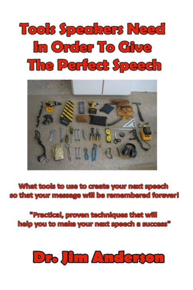 tools Speakers Need Order to Give The Perfect Speech: What use create your next speech so that message will be remembered forever!