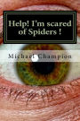 Help! I'm scared of Spiders !: How to help cure your Arachnophobia