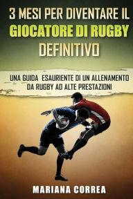 Title: 3 MESI PER DIVENTARE Il GIOCATORE DI RUGBY DEFINITIVO: UNA GUIDA ESAURIENTE DI UN ALLENAMENTO Da RUGBY AD ALTE PRESTAZIONI, Author: Mariana Correa