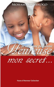 Title: Je suis une personne heureuse, mon secret..., Author: Mohammed Sanogo