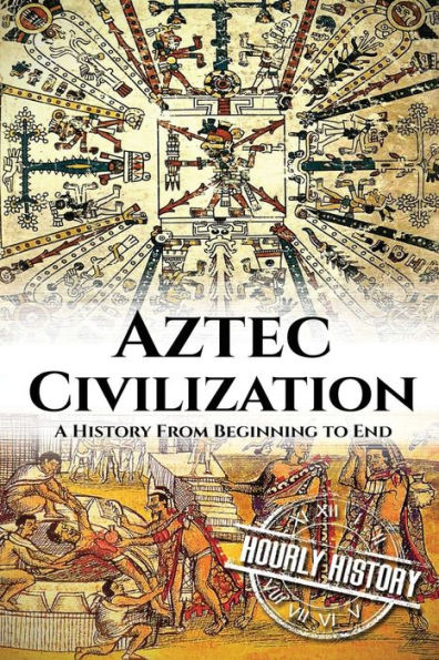 Aztec Civilization: A History From Beginning to End
