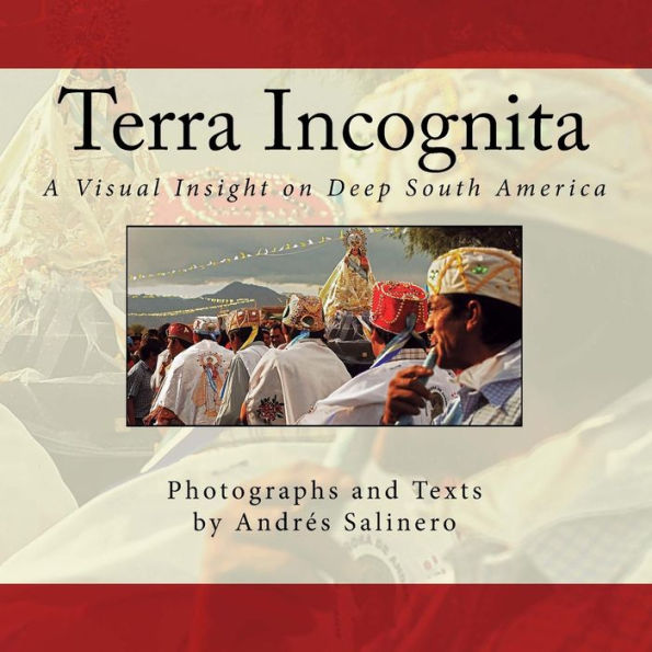 Terra Incognita Volume Two: A Visual Insight on the Cultural and Natural Heritage of South America