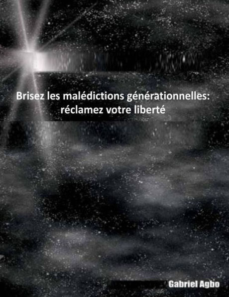 Brisez les malédictions générationnelles: réclamez votre liberté