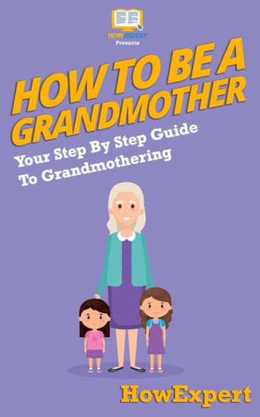 How To Be a Grandmother: Your Step-By-Step Guide To Grandmothering