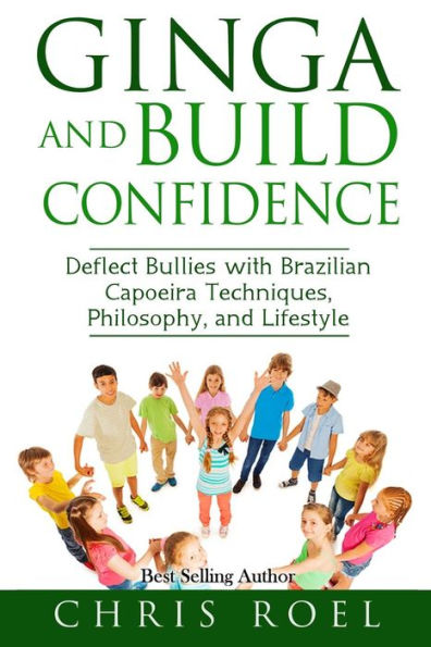 Ginga and Build Confidence: Deflect Bullies with Capoeira Techniques, Philosophy, and Lifestyle