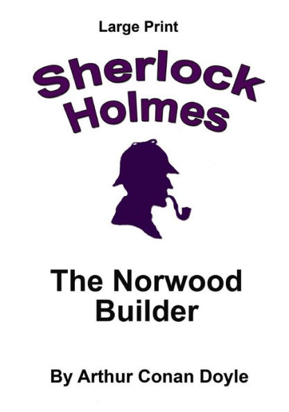 The Norwood Builder: Sherlock Holmes in Large Print