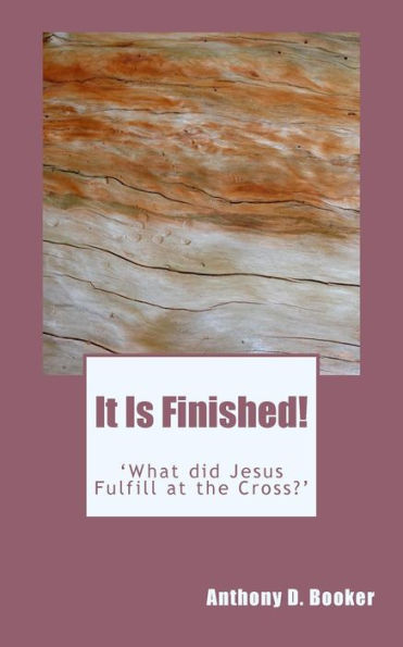It Is Finished!: 'What did Jesus Fulfill at the Cross?'