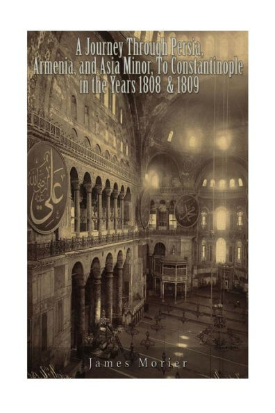 A Journey through Persia, Armenia, and Asia Minor, to Constantinople in the Years 1808 & 1809