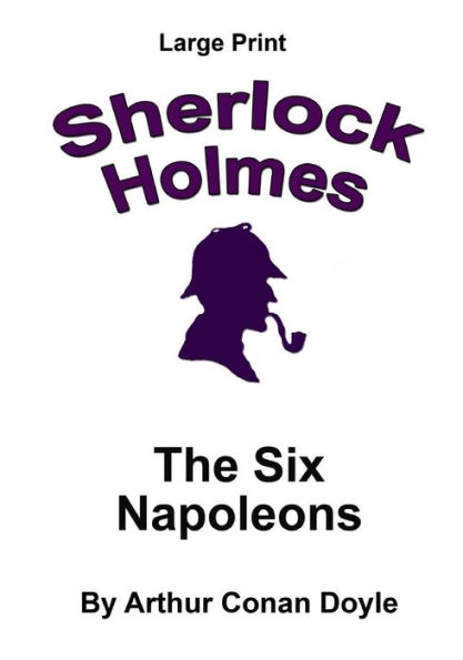 The Six Napoleons: Sherlock Holmes in Large Print