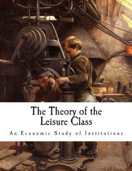 Title: The Theory of the Leisure Class: An Economic Study of Institutions, Author: Thorstein Veblen