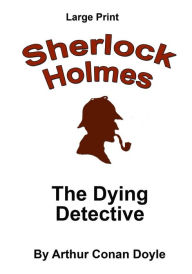 Title: The Dying Detective: Sherlock Holmes in Large Print, Author: Craig Stephen Copland