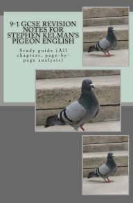 Title: 9-1 GCSE REVISION NOTES for STEPHEN KELMAN'S PIGEON ENGLISH: Study guide (All chapters, page-by-page analysis), Author: Joe Broadfoot