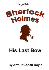 Title: His Last Bow: Sherlock Holmes in Large Print, Author: Craig Stephen Copland