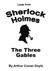 Title: The Three Gables: Sherlock Holmes in Large Print, Author: Arthur Conan Doyle