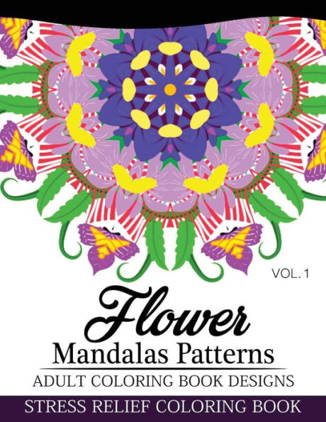 Flower Mandalas Patterns Adult Coloring Book Designs Volume 1: Stress Relief Coloring Book