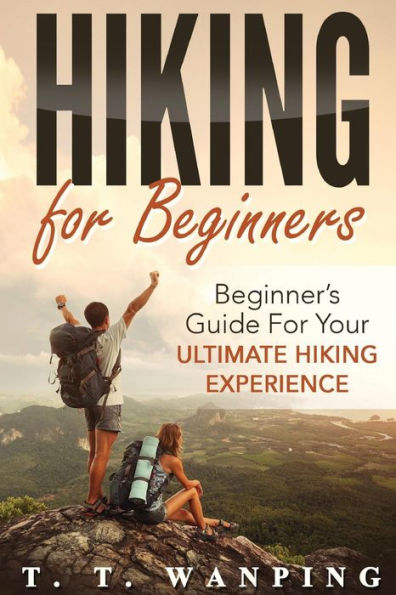 Hiking for Beginners: Beginner's Guide for your Ultimate Hiking Experience: Beginner's Guide for your Ultimate Hiking Experience