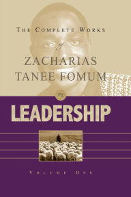 Title: The Complete Works of Zacharias Tanee Fomum on Leadership (Vol. 1), Author: Zacharias Tanee Fomum