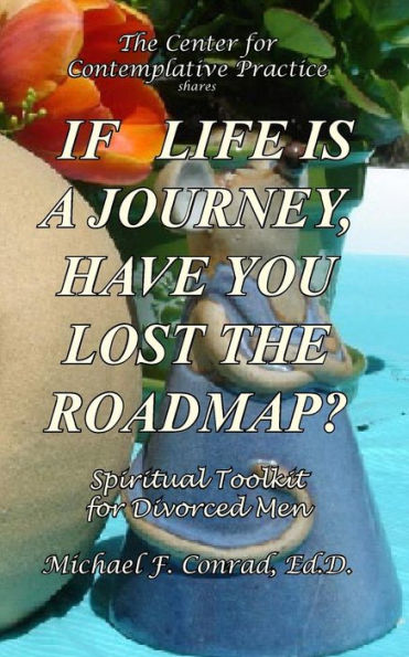 If Life Is a Journey, Have You Lost the Roadmap?: Spiritual Toolkit for Divorced Men