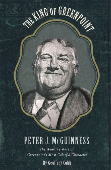 The King of Greenpoint Peter McGuinness: The Amazing Story of Greenpoint's Most Colorful Character