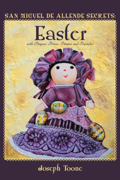 San Miguel de Allende Secrets: Easter with Plagues, Prison, Piñatas and Popsicles