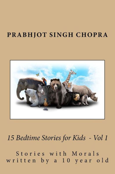 15 Bedtime Stories for Kids Vol 1: Stories with morals written by a 10 year old