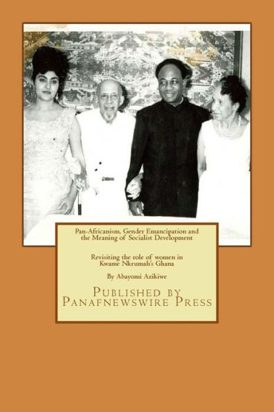 Pan-Africanism, Gender Emancipation and the Meaning of Socialist Development: Revisiting the role of women in Kwame Nkrumah's Ghana