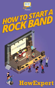 Title: How To Start a Rock Band: Your Step-By-Step Guide To Starting a Rock Band, Author: HowExpert Press