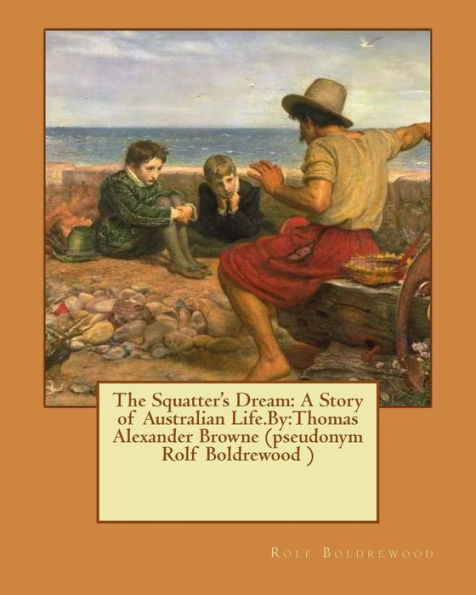 The Squatter's Dream: A Story of Australian Life.By: Thomas Alexander Browne (pseudonym Rolf Boldrewood )