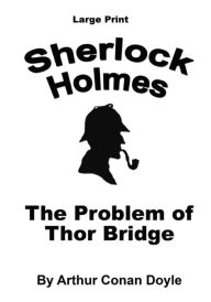 Title: The Problem of Thor Bridge: Sherlock Holmes in Large Print, Author: Arthur Conan Doyle