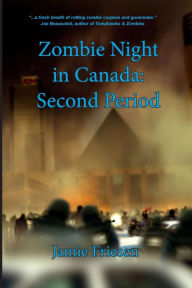 Title: Zombie Night in Canada: Second Period, Author: Jamie Friesen