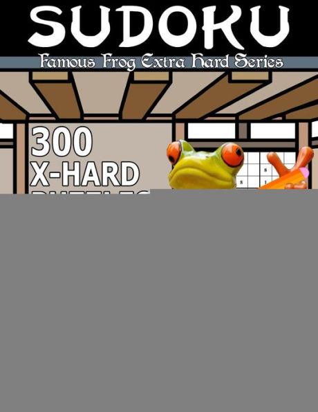 Famous Frog Sudoku 300 Extra Hard Puzzles With Solutions: An Extra Hard Series Book