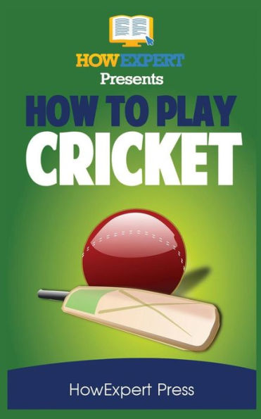 How To Play Cricket: Your Step-By-Step Guide To Playing Cricket