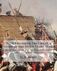 Title: With Frederick the Great, a story of the Seven Years' War. With ten illus.: W. Paget( Walter Stanley Paget (1863-1935)), the youngest and perhaps the least artistically talented of the three Paget brothers. By G.A.Henty (history tale) Original version, Author: W Paget