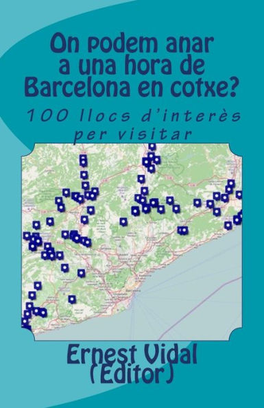 On podem anar a una hora de Barcelona en cotxe?: 100 llocs d'interï¿½s per visitar