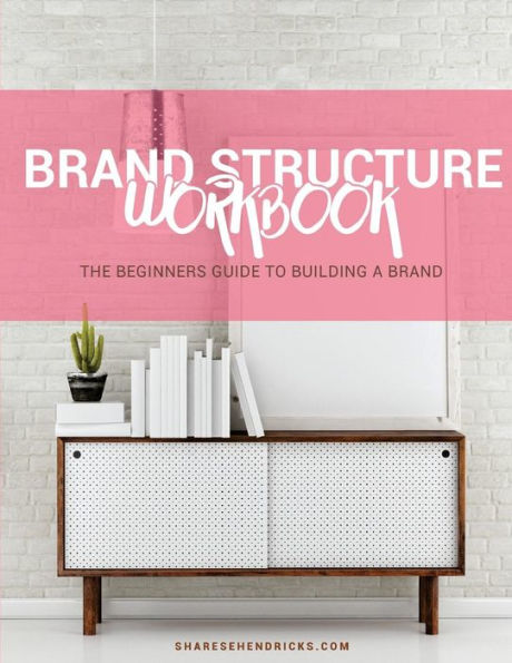 The Brand Structure Workbook: The Beginners Guide to Building a Brand