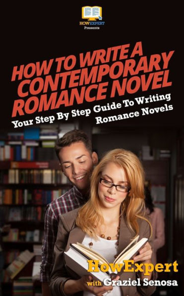 How To Write a Contemporary Romance Novel: Your Step-By-Step Guide To Writing a Contemporary Romance Novel