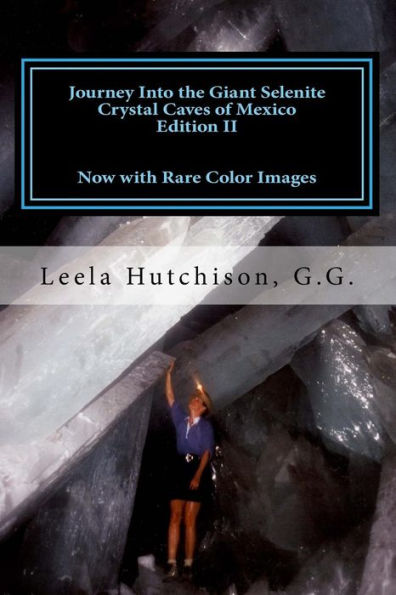 Journey Into the Giant Selenite Crystal Caves of Mexico Edition II: Now with Rare Color Images