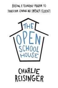Title: The Open Schoolhouse: Building a Technology Program to Transform Learning and Empower Students, Author: Charlie Reisinger
