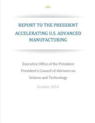 Title: Accelerating U.S. Advanced Manufacturing: Report to the President, Author: President's Council of Advisors on Scie