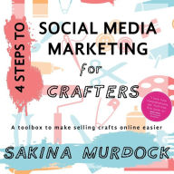 Title: 4 Steps to Social Media Marketing for Crafters: A toolbox to make selling crafts online easier, Author: Sakina Murdock