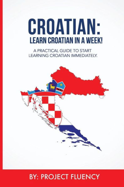Croatian: Learn Croatian in a Week!: Start Speaking Basic Croatian in Less Than 24 Hours