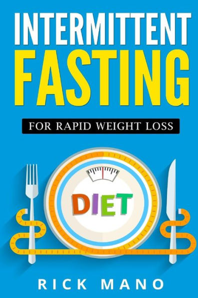 Intermittent Fasting: For Rapid Weight Loss: The Beginners Guide to Intermittent Fasting Diet(c) for Lean Muscle with Over 350+ Approved Recipes