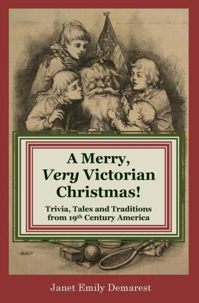 A Merry, Very Victorian Christmas!: Trivia, Tales and Traditions from 19th Century America