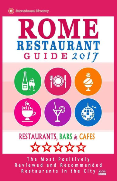Rome Restaurant Guide 2017: Best Rated Restaurants in Rome - 500 restaurants, bars and cafés recommended for visitors, 2017