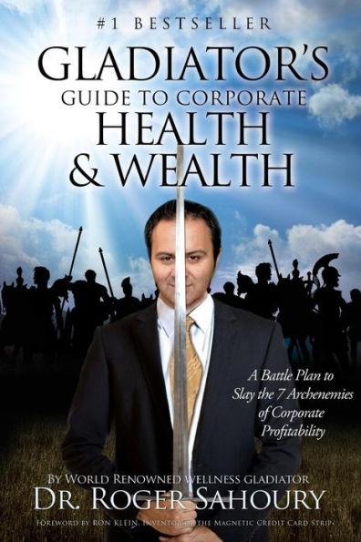 The Gladiator's Guide to Corporate Health and Wealth: A Battle Plan to Slay the 7 Archenemies of Corporate Profitability